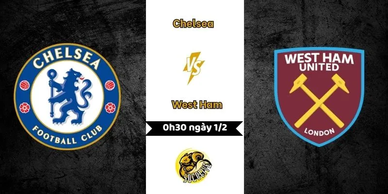 Nhận định bóng đá Chelsea vs West Ham, 00h30 ngày 1/2